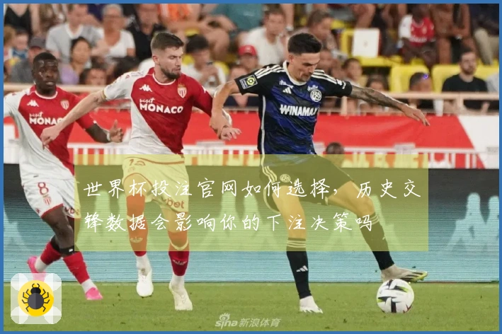 世界杯投注官网如何选择，历史交锋数据会影响你的下注决策吗