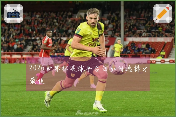2026世界杯滚球平台该如何选择才最佳