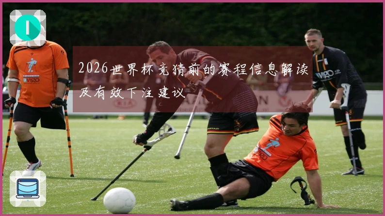 2026世界杯竞猜前的赛程信息解读及有效下注建议